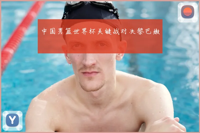 中国男篮世界杯关键战对决黎巴嫩