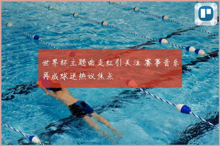 世界杯主题曲走红引关注 赛事音乐再成球迷热议焦点